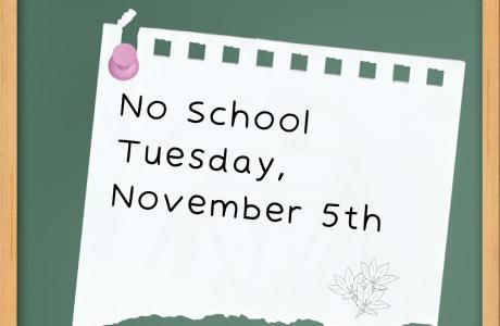 Sign that says no school tuesday novemeber 5th